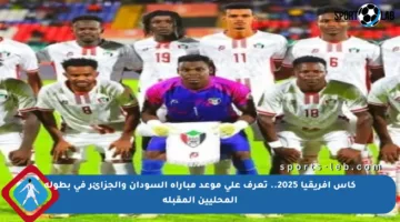 كأس إفريقيا 2025.. تعرف على موعد مباراة السودان والجزائر في بطولة المحليين المقبلة